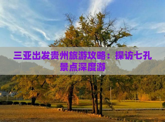 三亚出发贵州旅游攻略：探访七孔景点深度游