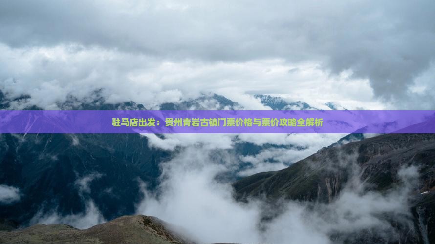 驻马店出发：贵州青岩古镇门票价格与票价攻略全解析