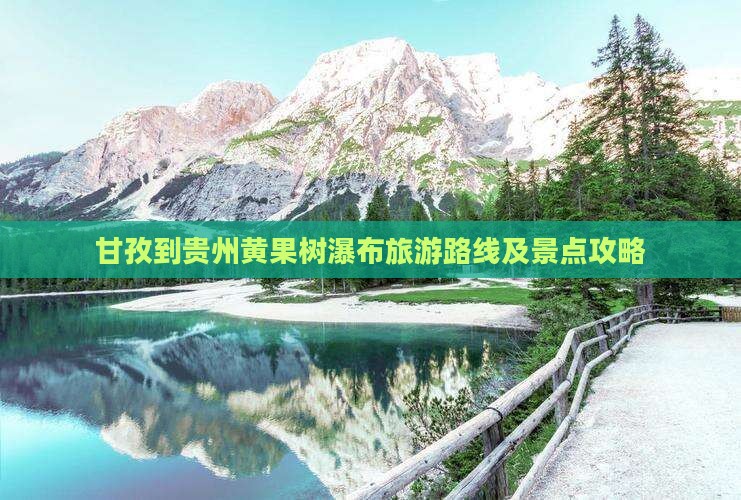 甘孜到贵州黄果树瀑布旅游路线及景点攻略