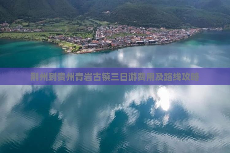 荆州到贵州青岩古镇三日游费用及路线攻略