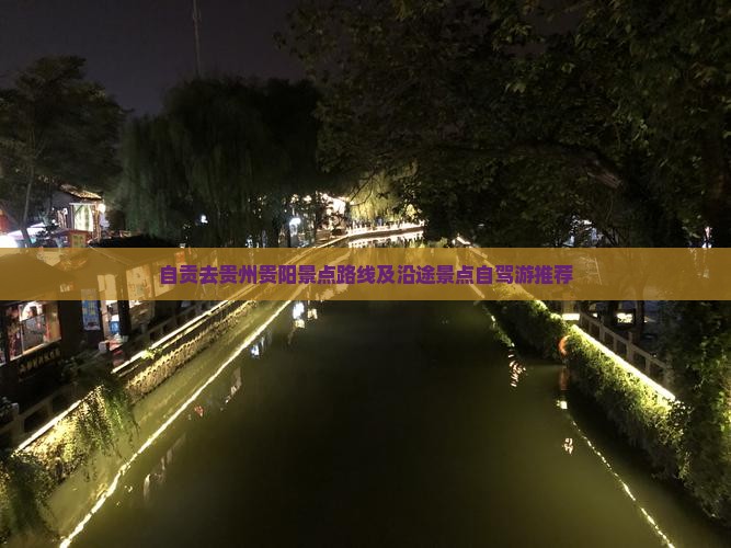 自贡去贵州贵阳景点路线及沿途景点自驾游推荐