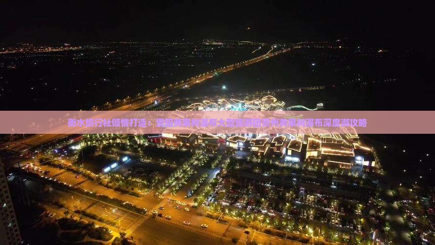 衡水旅行社倾情打造：贵阳黄果树瀑布大型旅游团贵州黄果树瀑布深度游攻略