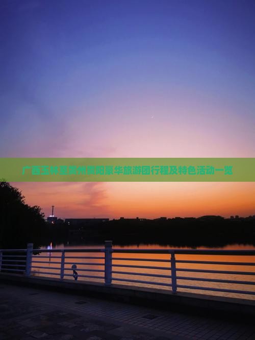 广西玉林至贵州贵阳豪华旅游团行程及特色活动一览