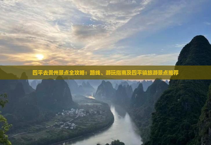 四平去贵州景点全攻略：路线、游玩指南及四平镇旅游景点推荐