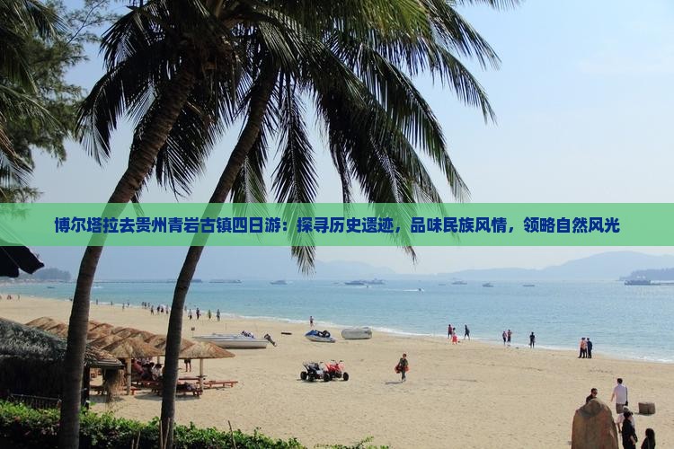 博尔塔拉去贵州青岩古镇四日游：探寻历史遗迹，品味民族风情，领略自然风光