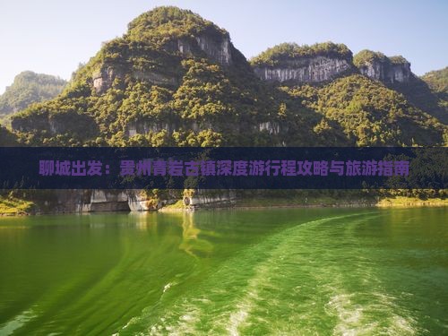 聊城出发：贵州青岩古镇深度游行程攻略与旅游指南