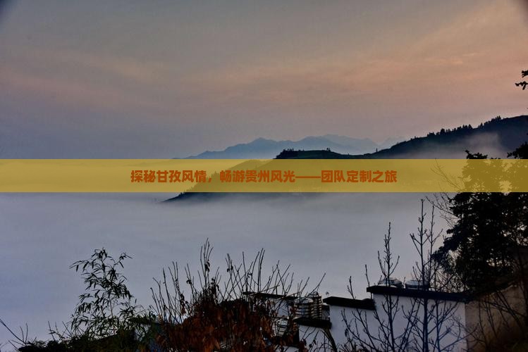 探秘甘孜风情，畅游贵州风光——团队定制之旅
