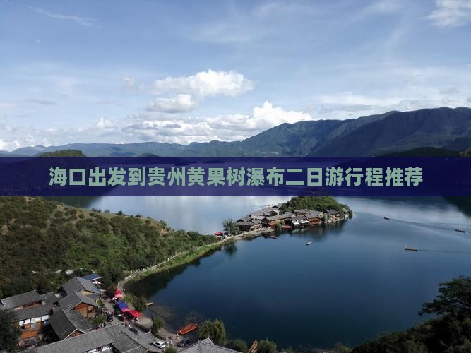 海口出发到贵州黄果树瀑布二日游行程推荐