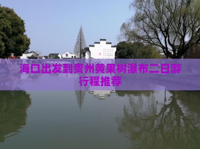 海口出发到贵州黄果树瀑布二日游行程推荐