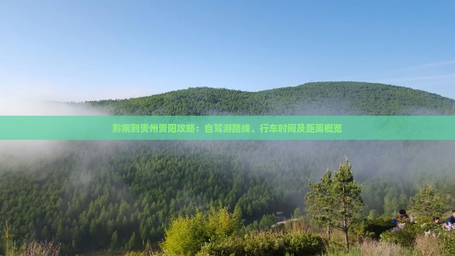 黔南到贵州贵阳攻略：自驾游路线、行车时间及距离概览