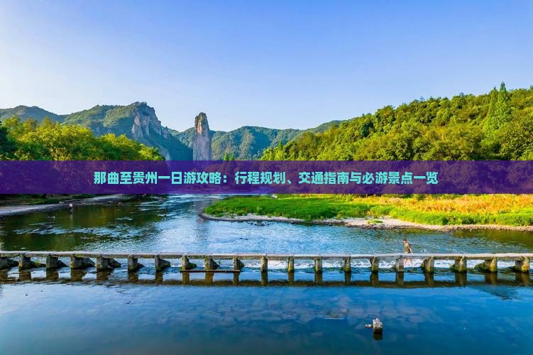 那曲至贵州一日游攻略：行程规划、交通指南与必游景点一览