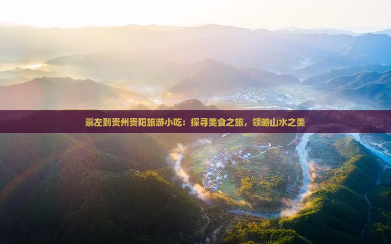 崇左到贵州贵阳旅游小吃：探寻美食之旅，领略山水之美
