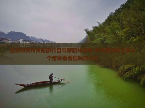 玉溪到贵州贵阳旅行自驾游路线推荐 贵州旅游景点多少个苗寨看看国际旅行社