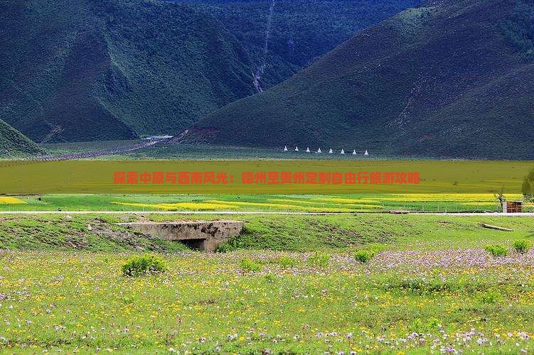 探索中原与西南风光：德州至贵州定制自由行旅游攻略