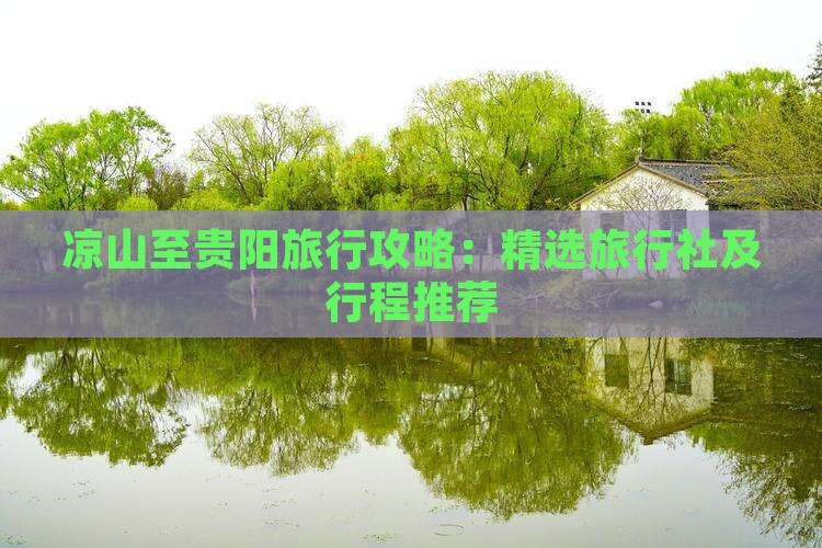 凉山至贵阳旅行攻略：精选旅行社及行程推荐