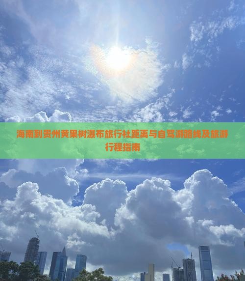 海南到贵州黄果树瀑布旅行社距离与自驾游路线及旅游行程指南
