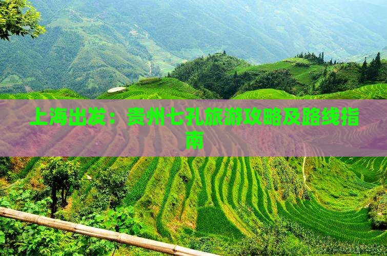 上海出发：贵州七孔旅游攻略及路线指南