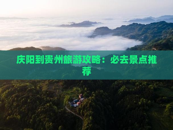 庆阳到贵州旅游攻略：必去景点推荐