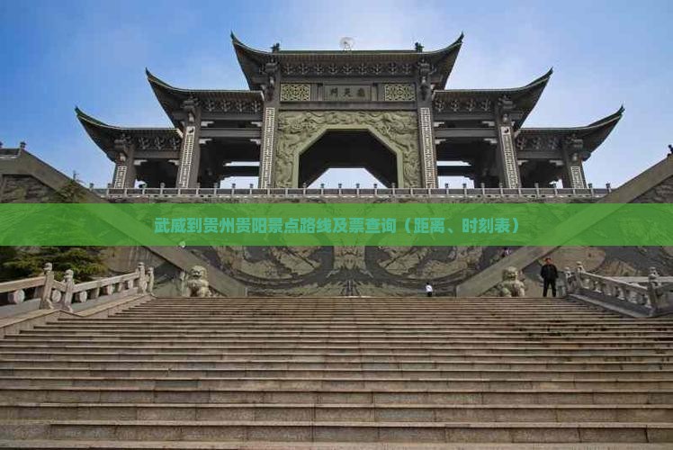 武威到贵州贵阳景点路线及票查询（距离、时刻表）