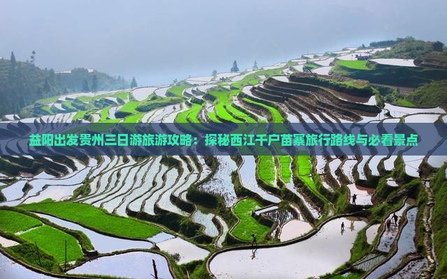 益阳出发贵州三日游旅游攻略：探秘西江千户苗寨旅行路线与必看景点