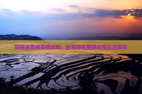 邵阳去贵州贵阳攻略：自驾游完整路线及玩法指南