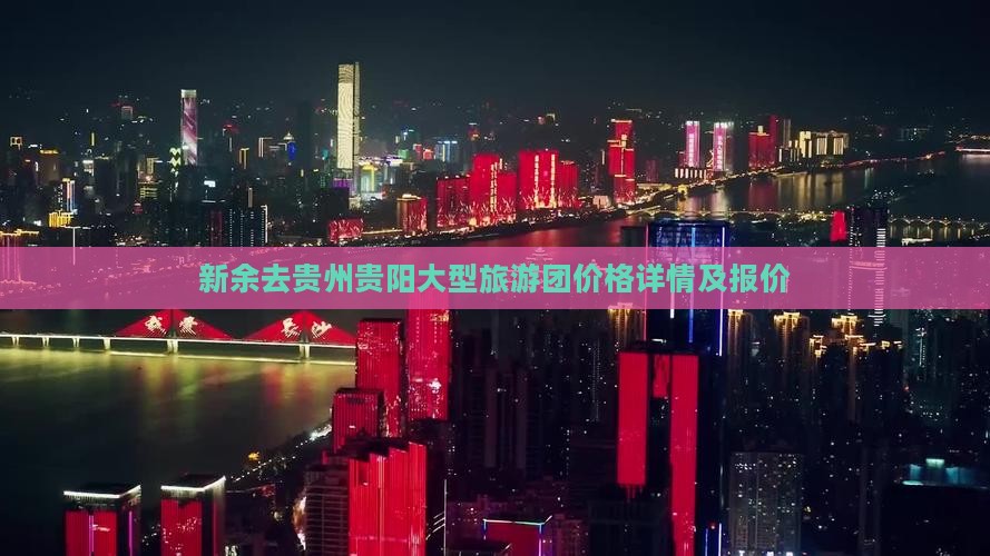 新余去贵州贵阳大型旅游团价格详情及报价