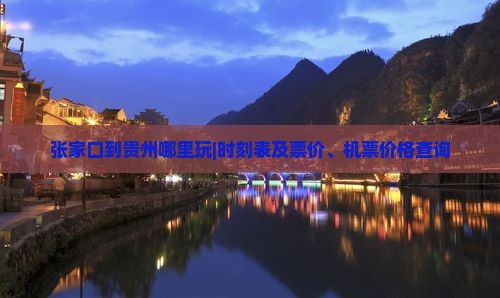 张家口到贵州哪里玩|时刻表及票价、机票价格查询