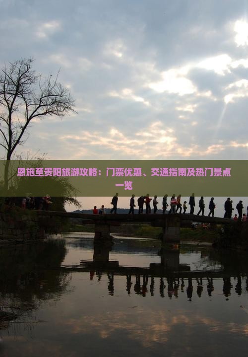 恩施至贵阳旅游攻略：门票优惠、交通指南及热门景点一览