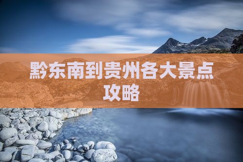 黔东南到贵州各大景点攻略