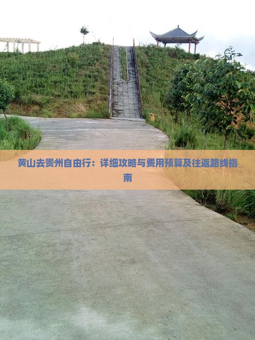 黄山去贵州自由行：详细攻略与费用预算及往返路线指南