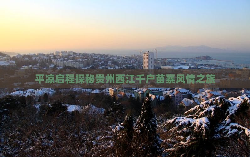 平凉启程探秘贵州西江千户苗寨风情之旅