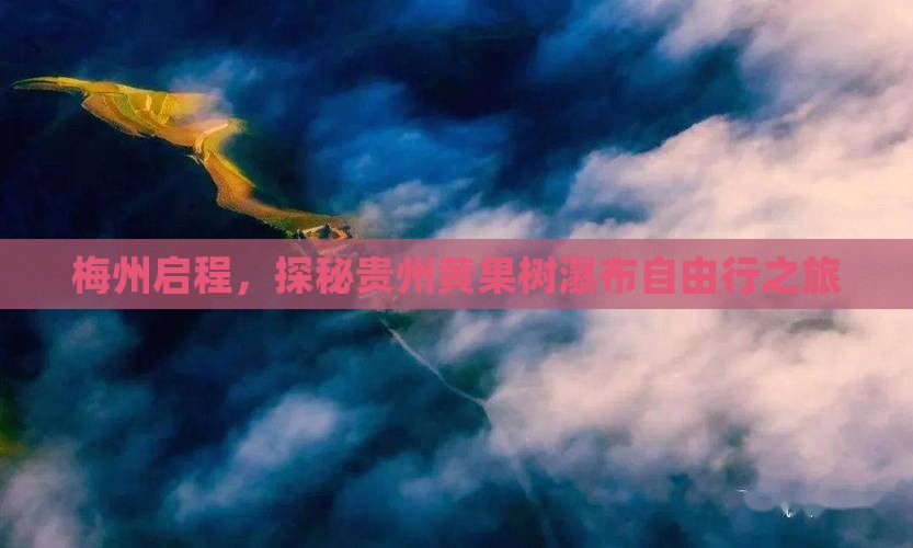 梅州启程，探秘贵州黄果树瀑布自由行之旅