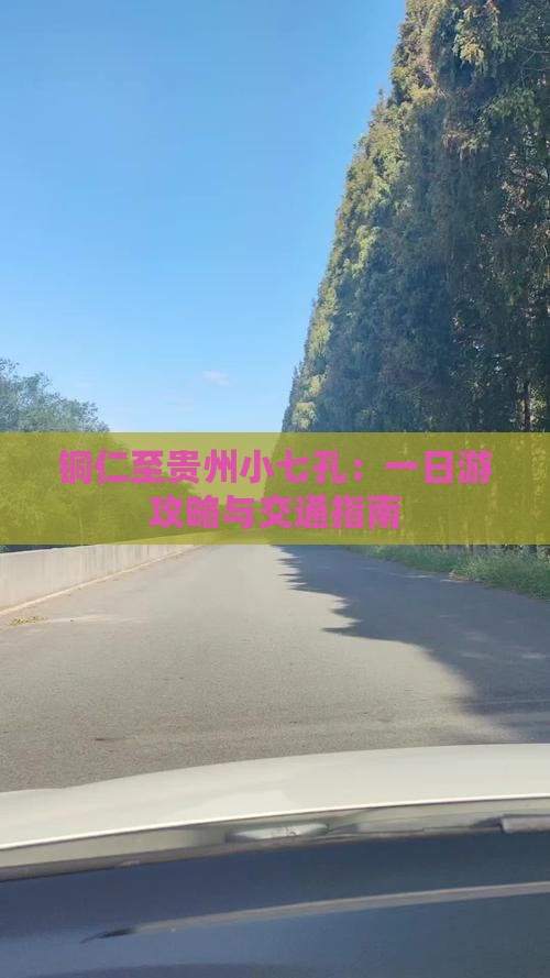 铜仁至贵州小七孔：一日游攻略与交通指南