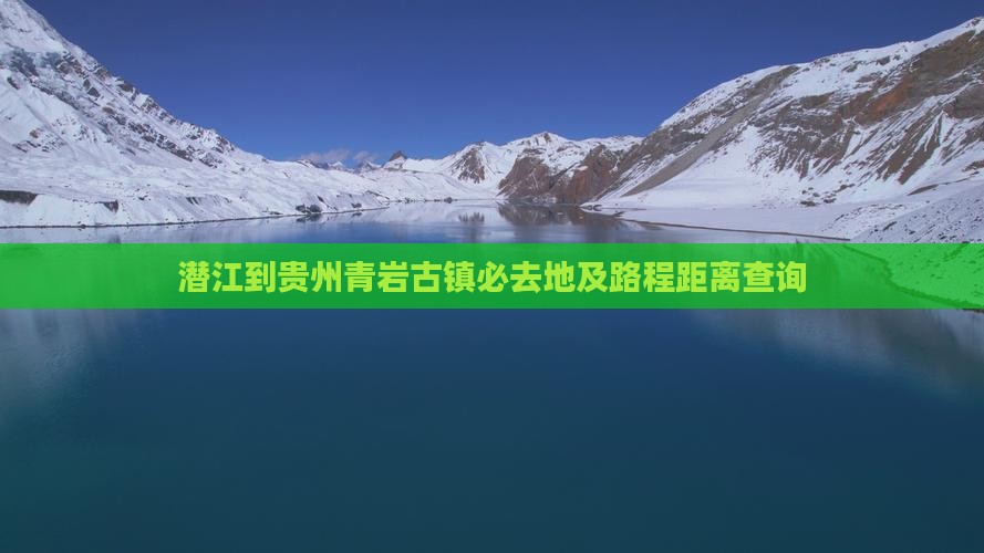潜江到贵州青岩古镇必去地及路程距离查询