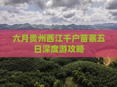 六月贵州西江千户苗寨五日深度游攻略