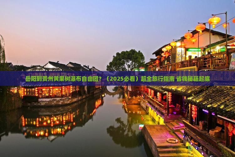 岳阳到贵州黄果树瀑布自由团