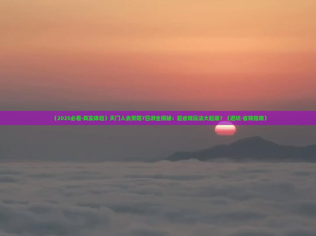 天门去贵州贵阳七日游