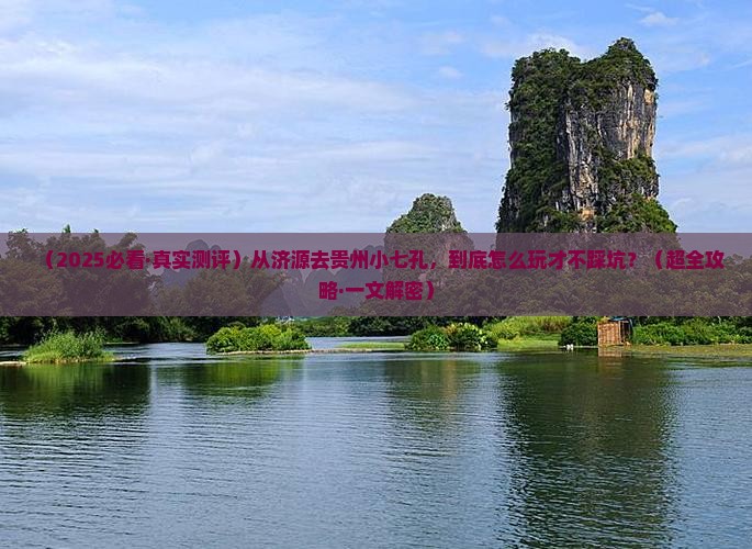 济源到贵州小七孔必去地
