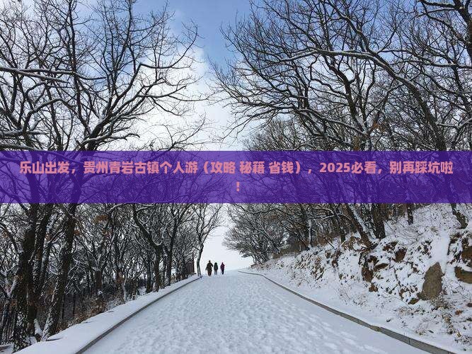 乐山去贵州青岩古镇个人游 乐山去贵州青岩古镇个人游