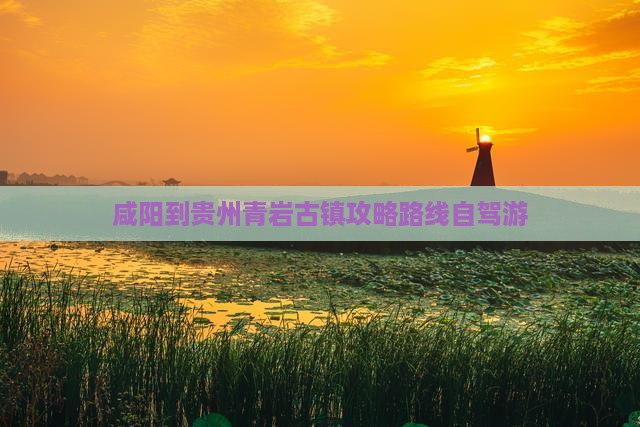 咸阳到贵州青岩古镇攻略