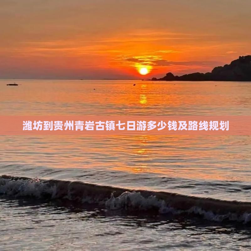潍坊到贵州青岩古镇七日游