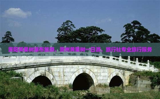 贵阳去贵州黄果树瀑布旅行社