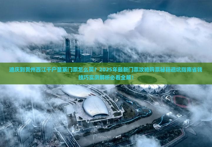 迪庆到贵州西江千户苗寨门票