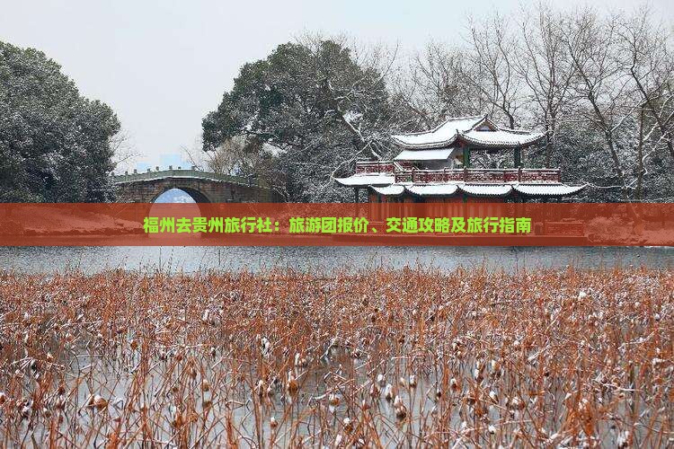 福州去贵州旅行社：旅游团报价、交通攻略及旅行指南