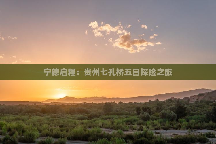 宁德启程：贵州七孔桥五日探险之旅