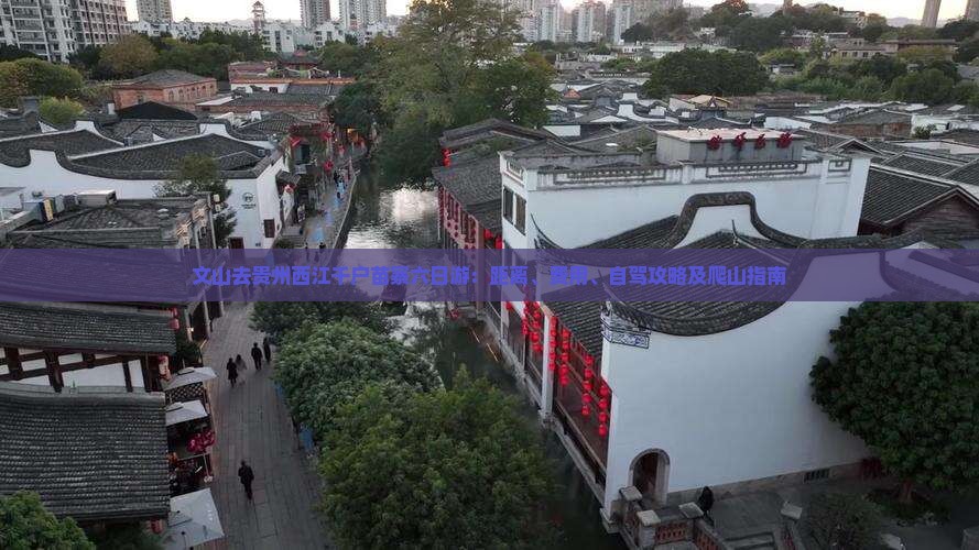 文山去贵州西江千户苗寨六日游：距离、费用、自驾攻略及爬山指南