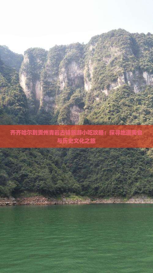 齐齐哈尔到贵州青岩古镇旅游小吃攻略：探寻地道美食与历史文化之旅
