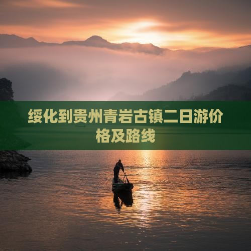 绥化到贵州青岩古镇二日游价格及路线