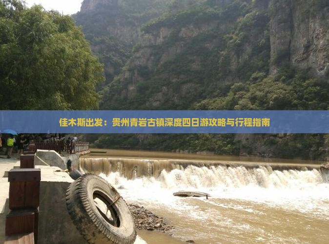 佳木斯出发：贵州青岩古镇深度四日游攻略与行程指南