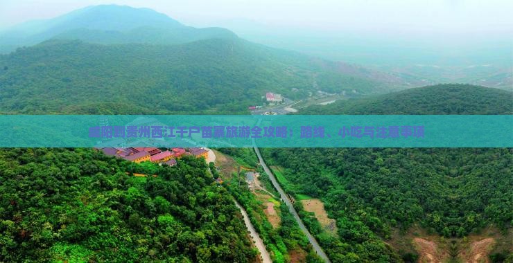 咸阳到贵州西江千户苗寨旅游全攻略：路线、小吃与注意事项